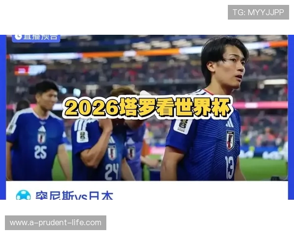 世界杯突尼斯日本比赛手机观看最佳途径与实时比分更新全攻略 世界杯突尼斯日本比赛手机观看最佳途径与实时比分更新全攻略